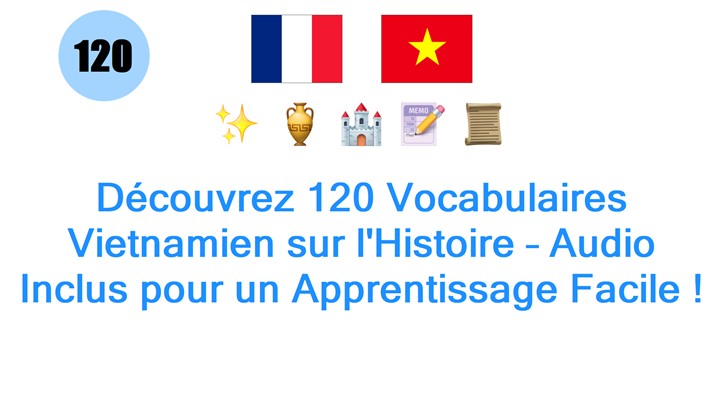 Découvrez 120 Vocabulaires Vietnamien sur lHistoire – Audio Inclus pour un Apprentissage Facile !